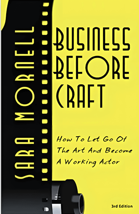 Business Before Craft: How to let go of the art and become a working
actor by Sarah Mornell
